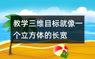 教學(xué)三維目標(biāo)就像一個(gè)立方體的“長(zhǎng)、寬、高”