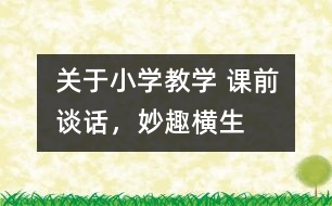 關(guān)于小學(xué)教學(xué) 課前談話，妙趣橫生