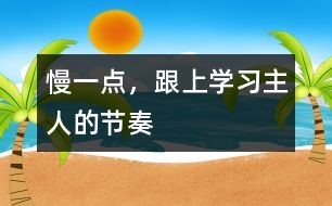 慢一點，跟上學習主人的節(jié)奏
