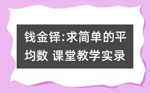 錢金鐸:求簡單的平均數(shù) 課堂教學實錄