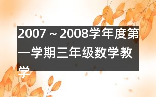 2007～2008學年度第一學期三年級數(shù)學教學進度計劃表