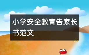 小學(xué)安全教育告家長書范文