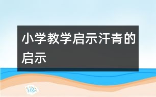 小學教學啟示：“汗青”的啟示