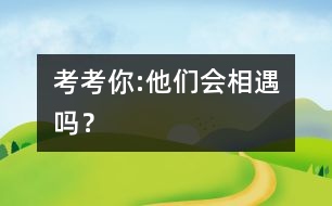 考考你:他們會相遇嗎？