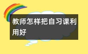 教師怎樣把自習課利用好