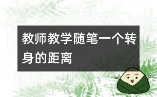 教師教學(xué)隨筆：一個轉(zhuǎn)身的距離