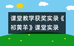 課堂教學獲獎實錄《祁黃羊》課堂實錄