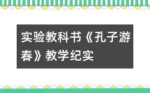 實(shí)驗(yàn)教科書(shū)《孔子游春》教學(xué)紀(jì)實(shí)