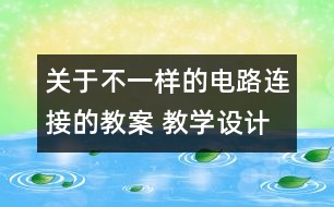 關(guān)于不一樣的電路連接的教案 教學(xué)設(shè)計  新教科版四年級下冊科學(xué)教案