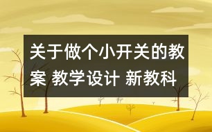 關(guān)于做個小開關(guān)的教案 教學(xué)設(shè)計 新教科版四年級下冊科學(xué)教案