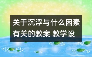 關(guān)于沉浮與什么因素有關(guān)的教案 教學(xué)設(shè)計(jì)  新教科版五年級(jí)下冊(cè)科學(xué)教案