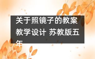 關(guān)于照鏡子的教案 教學(xué)設(shè)計(jì) 蘇教版五年級上冊科學(xué)教案