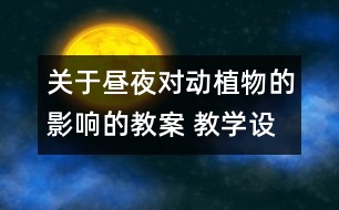關(guān)于晝夜對動植物的影響的教案 教學(xué)設(shè)計(jì) 蘇教版五年級上冊科學(xué)教案