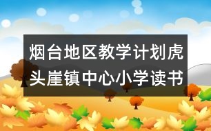 煙臺地區(qū)教學計劃：虎頭崖鎮(zhèn)中心小學讀書月活動計劃