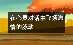 在心靈對(duì)話中飛揚(yáng)激情的脈動(dòng)
