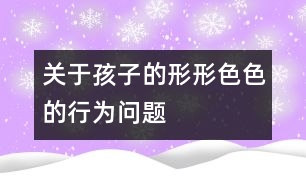 關(guān)于孩子的形形色色的行為問(wèn)題