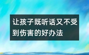 讓孩子既聽(tīng)話又不受到傷害的好辦法