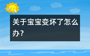 關(guān)于寶寶“變壞了”怎么辦？