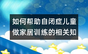 如何幫助自閉癥兒童做家居訓(xùn)練的相關(guān)知識