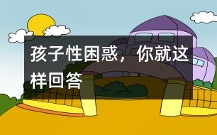 孩子性困惑，你就這樣回答