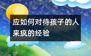 應(yīng)如何對(duì)待孩子的人來瘋的經(jīng)驗(yàn)