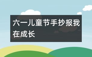 六一兒童節(jié)手抄報(bào)我在成長
