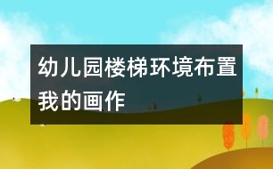 幼兒園樓梯環(huán)境布置：我的畫(huà)作