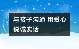 與孩子溝通 用愛心說誠實(shí)話