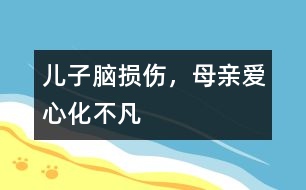 兒子腦損傷，母親愛心化不凡