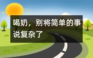 喝奶，別將簡(jiǎn)單的事說復(fù)雜了
