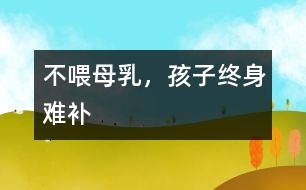 不喂母乳，孩子終身難補(bǔ)