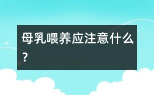 母乳喂養(yǎng)應(yīng)注意什么？