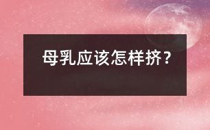 母乳應該怎樣“擠”？