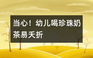 當(dāng)心！幼兒喝珍珠奶茶易夭折