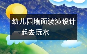 幼兒園墻面裝潢設計 一起去玩水