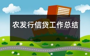 農(nóng)發(fā)行信貸工作總結