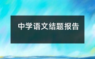 中學(xué)語文結(jié)題報(bào)告