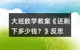 大班數(shù)學(xué)教案《還剩下多少錢？》反思