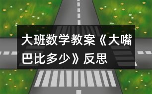 大班數(shù)學教案《大嘴巴比多少》反思