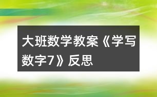 大班數(shù)學教案《學寫數(shù)字7》反思