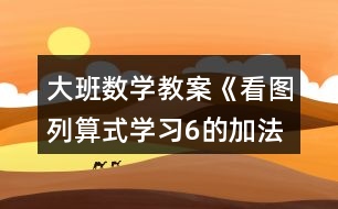大班數學教案《看圖列算式學習6的加法》反思