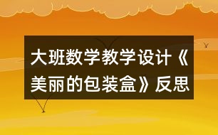 大班數(shù)學(xué)教學(xué)設(shè)計《美麗的包裝盒》反思