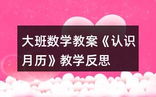 大班數(shù)學(xué)教案《認識月歷》教學(xué)反思