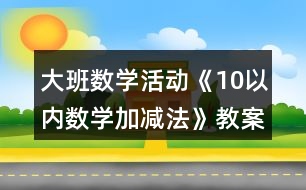 大班數學活動《10以內數學加減法》教案反思