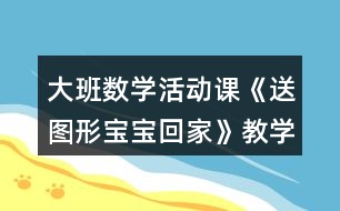 大班數(shù)學活動課《送圖形寶寶回家》教學設計