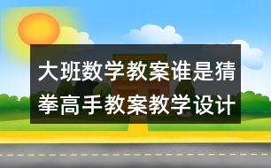 大班數(shù)學教案誰是猜拳高手教案教學設計反思