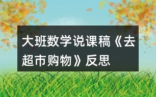 大班數(shù)學(xué)說課稿《去超市購(gòu)物》反思