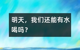 明天，我們還能有水喝嗎？