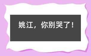 姚江,你別哭了!
