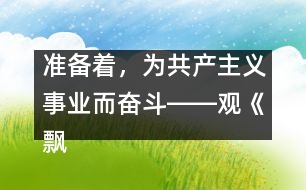 準備著，為共產(chǎn)主義事業(yè)而奮斗――觀《飄揚的紅領巾》有感